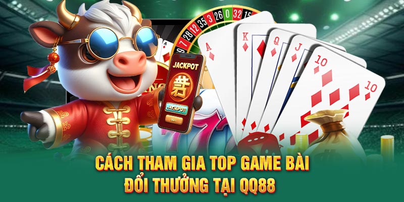 Cách tham gia top game bài đổi thưởng tại QQ88 